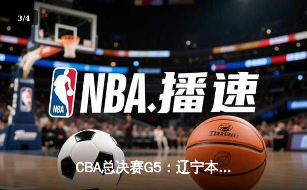 CBA总决赛G5：辽宁本钢逆转新疆飞虎，成就三连冠王朝伟业 - 3