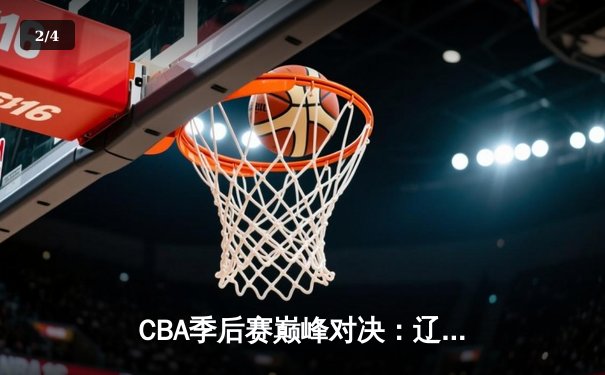 CBA季后赛巅峰对决：辽宁本钢加时险胜广东华南虎 赵继伟砍下38分创生涯新高 - 2