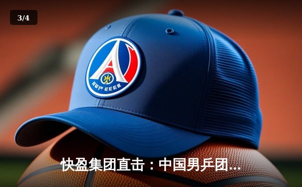 快盈集团直击：中国男乒团体赛夺冠，樊振东独得两分展现王者风范 - 3