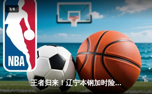 王者归来！辽宁本钢加时险胜广东宏远，赵继伟35分创季后赛新高 - 3